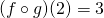 (f \circ g) (2) = 3