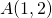 A(1,2)