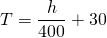 T=\dfrac{h}{400}+30